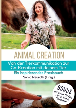 Von der Tierkommunikation zur Co-Kreation: Animal Creation von (haftungsbeschränkt),  Seelenfreunde Tierakademie UG, Groß,  Rabea, Hannesschläger,  Cornelia, Huber,  Birgit, Jeude,  Kirsten, Kubik,  Regina, Michels,  Kerstin, Neuroth,  Sonja, Pauly,  Lara, Rohrer,  Romana