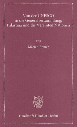 Von der UNESCO in die Generalversammlung: Palästina und die Vereinten Nationen. von Breuer,  Marten