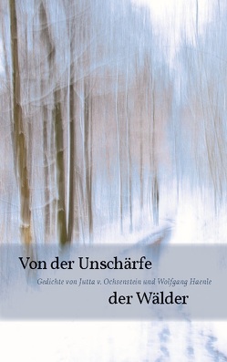 Von der Unschärfe der Wälder von Haenle,  Wolfgang, v. Ochsenstein,  Jutta
