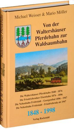 Von der Waltershäuser Pferdebahn zur Waldsaumbahn Flöttstädt-Georgenthal 1848-1998 von Möller,  Mario, Weiser,  Michael