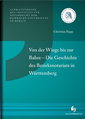 Von der Wiege bis zur Bahre – Die Geschichte des Bezirksnotariats in Württemberg von Rupp,  Christian