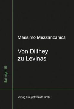 Von Dilthey zu Levinas Wege im Zwischenbereich von Lebensphilosophie, Neukantianismus und Phänomenologie von Mezzanzanica,  Massimo