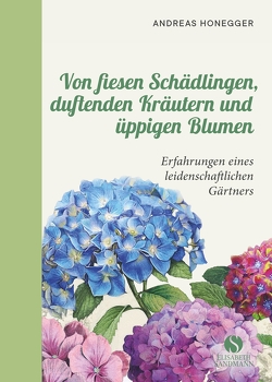 Von fiesen Schädlingen, duftenden Kräutern und üppigen Blumen von Honegger,  Andreas