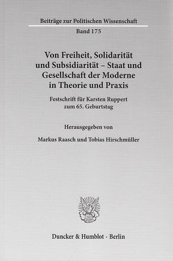 Von Freiheit, Solidarität und Subsidiarität – Staat und Gesellschaft der Moderne in Theorie und Praxis. von Hirschmüller,  Tobias, Raasch,  Markus