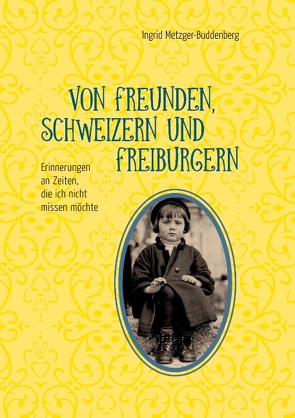 Von Freunden, Schweizern und Freiburgern von Metzger,  Lucas, Metzger-Buddenberg,  Ingrid