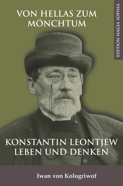 Von Hellas zum Mönchtum: Konstantin Leontjew Leben und Denken von Fernbach,  Gregor, Kologriwof,  Iwan von