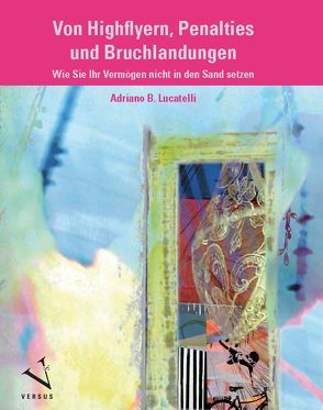 Von Highflyern, Penalties und Bruchlandungen von Lucatelli,  Adriano B.