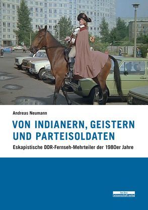 Von Indianern, Geistern und Parteisoldaten von Neumann,  Andreas