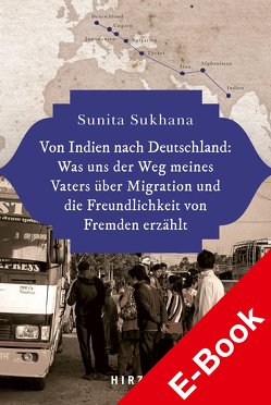 Von Indien nach Deutschland: Was uns der Weg meines Vaters über Migration und die Freundlichkeit von Fremden erzählt von Sklut,  Sunita