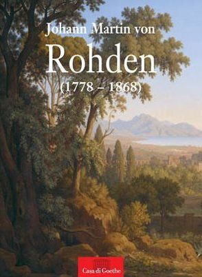 Von Kassel in die römische Campagna. Johann Martin von Rohden (1778-1868) von Bethge,  Clara, Bongaerts,  Ursula, Crea,  Renata, Heinz,  Marianne, Hock,  Dorothee, Weber,  Laura, Wickert-Sili,  Utta, Ziegler,  Juliane