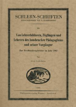 Von Lehrerbildnern, Zöglingen und Lehrern des Innsbrucker Pädagogikums und seiner Vorgänger von Lechthaler,  Alois