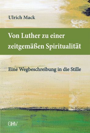 Von Luther zu einer zeitgemäßen Spiritualität von Mack,  Ulrich