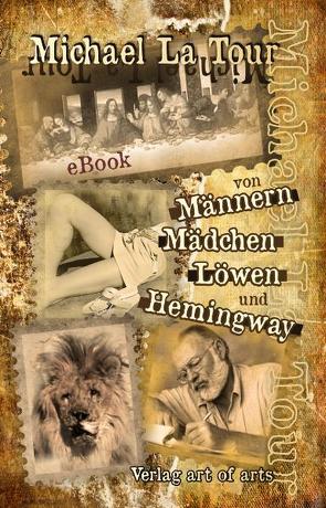 von Männern, Mädchen, Löwen und Hemingway von Bartl,  Silvia J.B., La Tour,  Michael