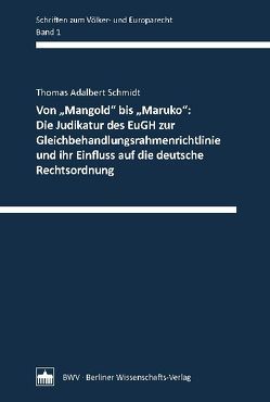 Von „Mangold“ bis „Maruko“: Die Judikatur des EuGH zur Gleichbehandlungsrahmenrichtlinie und ihr Einfluss auf die deutsche Rechtsordnung von Schmidt,  Thomas Adalbert