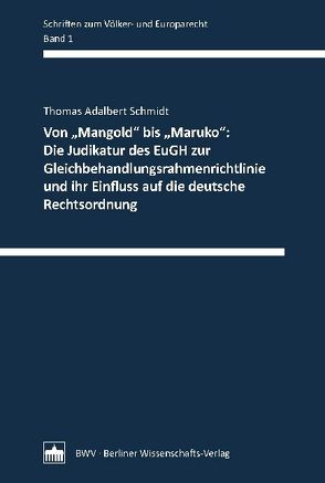 Von „Mangold“ bis „Maruko“: Die Judikatur des EuGH zur Gleichbehandlungsrahmenrichtlinie und ihr Einfluss auf die deutsche Rechtsordnung von Schmidt,  Thomas Adalbert