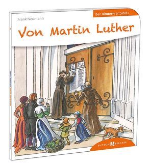 Von Martin Luther den Kindern erzählt von Fischer,  Uta, Neumann,  Frank