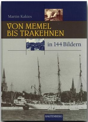 Von Memel bis Trakehnen in 144 Bildern von Kakies,  Martin