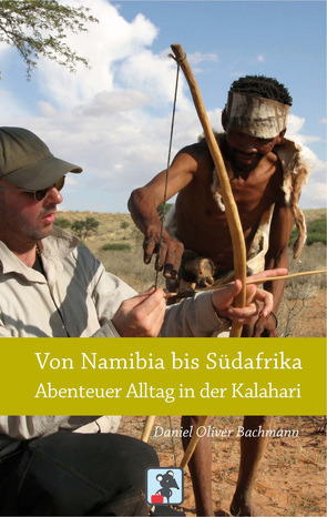 Von Namibia bis Südafrika – Abenteuer Alltag in der Kalahari von Bachmann,  Daniel O