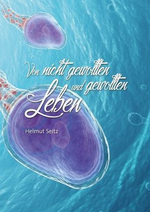 Von nicht gewollten und gewollten Leben von Seitz,  Helmut
