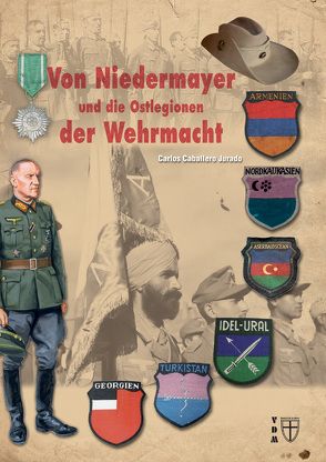 Von Niedermayer und die Ostlegionen der Wehrmacht von Carlos,  Caballero Jurado, Lauer,  Jaime P.K.