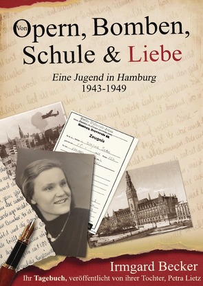 Von Opern, Bomben, Schule & Liebe – Eine Jugend in Hamburg 1943-1949. von Lietz,  geborene Becker,  Irmgard, Lietz,  Petra