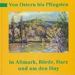 Von Ostern bis Pfingsten in Altmark, Börde, Harz und um den Huy von Schmidt,  Hanns H