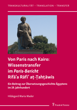Von Paris nach Kairo: Wissenstransfer im Paris-Bericht Rifāʿa Rāfiʿ aṭ-Ṭahṭāwīs von Mader,  Hildegard Maria