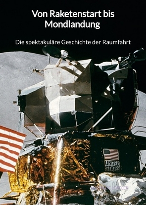 Von Raketenstart bis Mondlandung – Die spektakuläre Geschichte der Raumfahrt von Löffler,  Mathilde