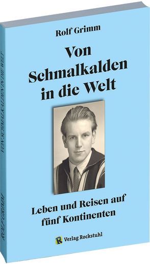 Von Schmalkalden in die Welt – Leben und Reisen auf fünf Kontinenten von Grimm,  Rolf, Rockstuhl,  Harald