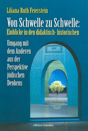 Von Schwelle zu Schwelle: Einblicke in den didaktisch-historischen Umgang mit dem Anderen aus der Perspekte jüdischen Denkens. von Feierstein,  Liliana R