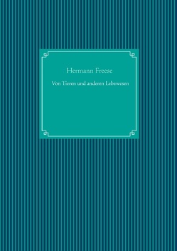 Von Tieren und anderen Lebewesen von Freese,  Hermann
