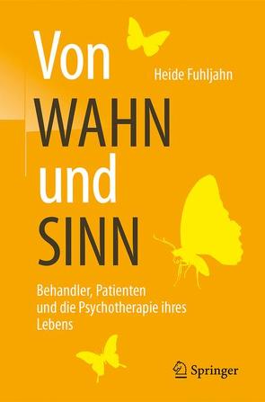 Von WAHN und SINN – Behandler, Patienten und die Psychotherapie ihres Lebens von Fuhljahn,  Heide