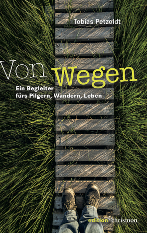 Von Wegen. Ein Begleiter fürs Pilgern, Wandern, Leben von Petzoldt,  Tobias