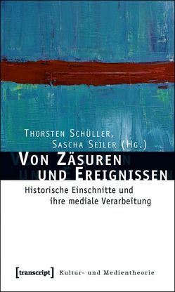 Von Zäsuren und Ereignissen von Schüller,  Thorsten, Seiler,  Sascha