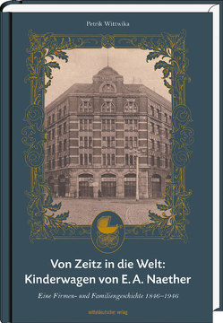 Von Zeitz in die Welt: Kinderwagen von E. A. Naether von Naether,  Ernst-Albert, Wittwika,  Petrik