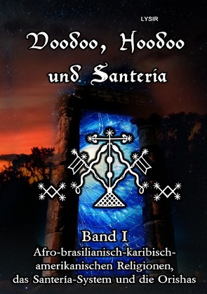 VOODOO, HOODOO UND SANTERÍA / Voodoo, Hoodoo und Santeria – BAND 1 – Afro-brasilianisch-karibisch-amerikanischen Religionen, das Santería-System und d von LYSIR,  Frater