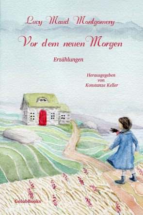 Vor dem neuen Morgen von Constanze,  Spengler, Ilka,  Schlüchtermann, Konstanze,  Keller, Lucy Maud,  Montgomery