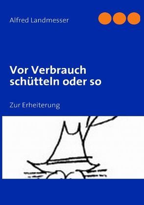 Vor Verbrauch schütteln oder so von Landmesser,  Alfred