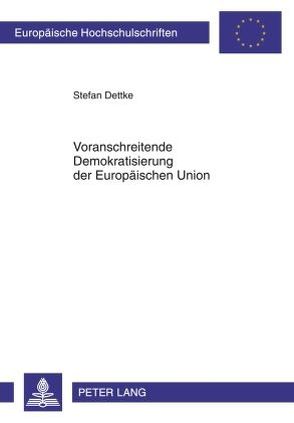 Voranschreitende Demokratisierung der Europäischen Union von Dettke,  Stefan