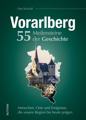 Vorarlberg. 55 Meilensteine der Geschichte von Schwald,  Otto