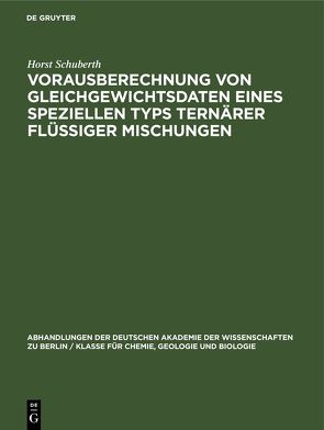 Vorausberechnung von Gleichgewichtsdaten eines Speziellen Typs Ternärer Flüssiger Mischungen von Schuberth,  Horst