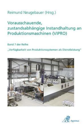 Vorausschauende, zustandsabhängige Instandhaltung an Produktionsmaschinen (VIPRO) von Neugebauer,  Reimund