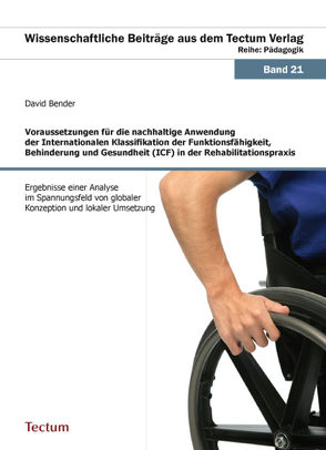 Voraussetzungen für die nachhaltige Anwendung der Internationalen Klassifikation der Funktionsfähigkeit, Behinderung und Gesundheit (ICF) in der Rehabilitationspraxis von Bender,  David