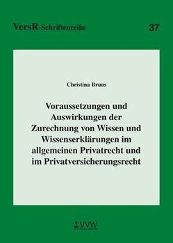 Voraussetzungen und Auswirkungen der Zurechnung von Wissen und Wissenserklärungen im allgemeinen Privatrecht und im Privatversicherungsrecht von Bruns,  Christina, Lorenz,  Egon