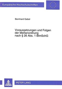 Voraussetzungen und Folgen der Meßanordnung nach § 26 Abs. 1 BImSchG von Gabel,  Bernhard
