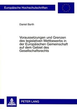 Voraussetzungen und Grenzen des legislativen Wettbewerbs in der Europäischen Gemeinschaft auf dem Gebiet des Gesellschaftsrechts von Barth,  Daniel