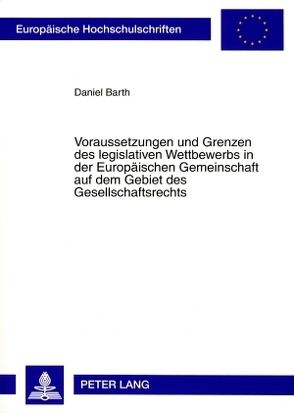 Voraussetzungen und Grenzen des legislativen Wettbewerbs in der Europäischen Gemeinschaft auf dem Gebiet des Gesellschaftsrechts von Barth,  Daniel