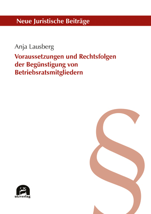 Voraussetzungen und Rechtsfolgen der unzulässigen Begünstigung von Betriebsratsmitgliedern von Lausberg,  Anja