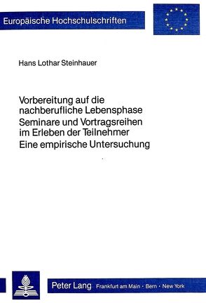 Vorbereitung auf die nachberufliche Lebensphase- Seminare und Vortragsreihen im Erleben der Teilnehmer – eine empirische Untersuchung von Steinhauer,  Hans Lothar