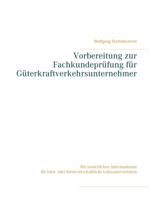 Vorbereitung zur Fachkundeprüfung für Güterkraftverkehrsunternehmer von Steinebrunner,  Wolfgang